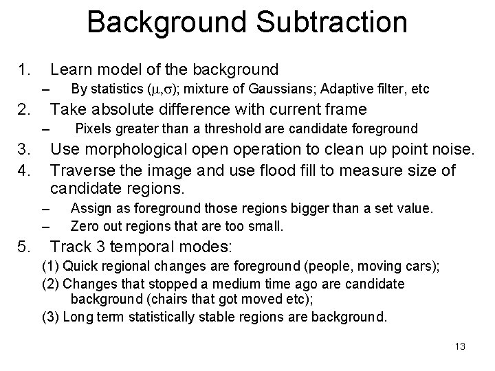 Background Subtraction 1. Learn model of the background – 2. Take absolute difference with