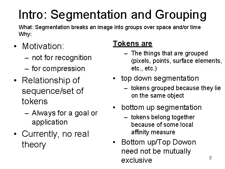 Intro: Segmentation and Grouping What: Segmentation breaks an image into groups over space and/or