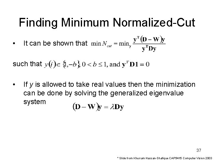Finding Minimum Normalized-Cut • It can be shown that such that • If y