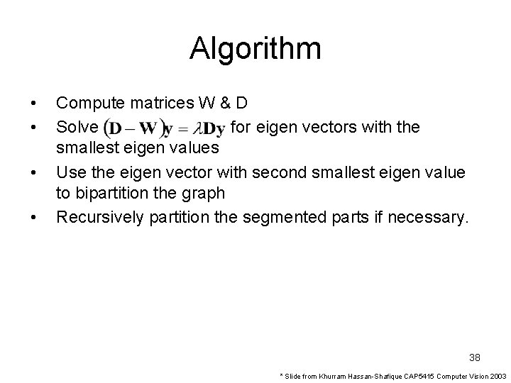 Algorithm • • Compute matrices W & D Solve for eigen vectors with the