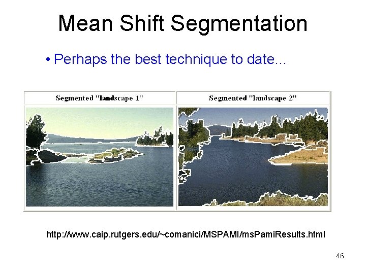 Mean Shift Segmentation • Perhaps the best technique to date… http: //www. caip. rutgers.
