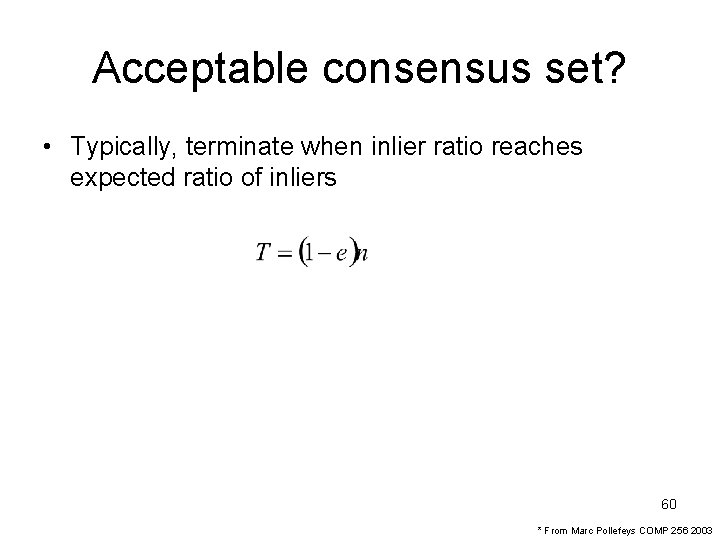 Acceptable consensus set? • Typically, terminate when inlier ratio reaches expected ratio of inliers