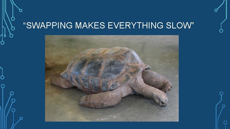 “SWAPPING MAKES EVERYTHING SLOW” 