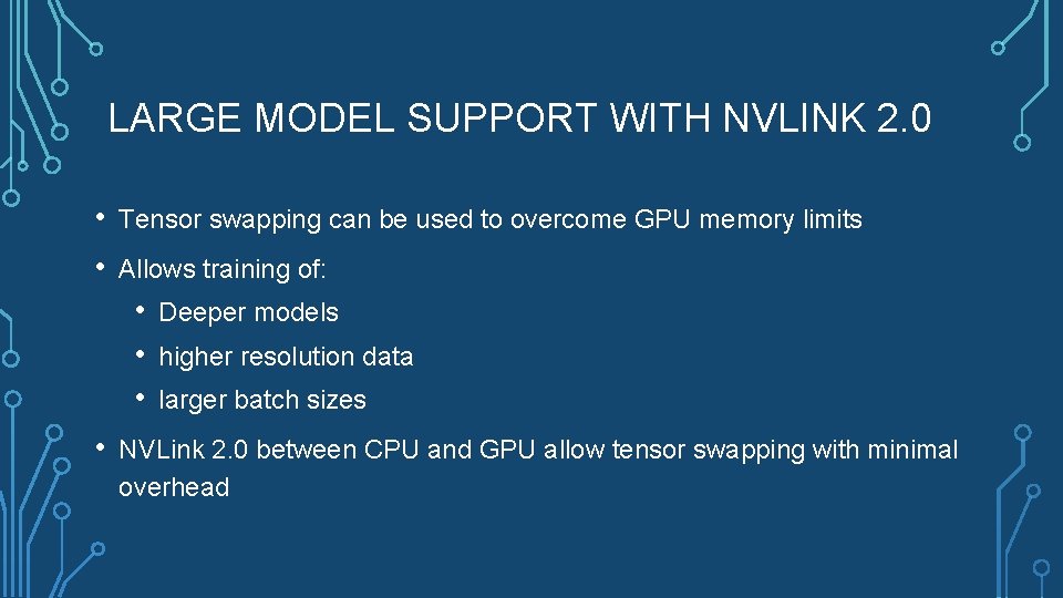 LARGE MODEL SUPPORT WITH NVLINK 2. 0 • • Tensor swapping can be used
