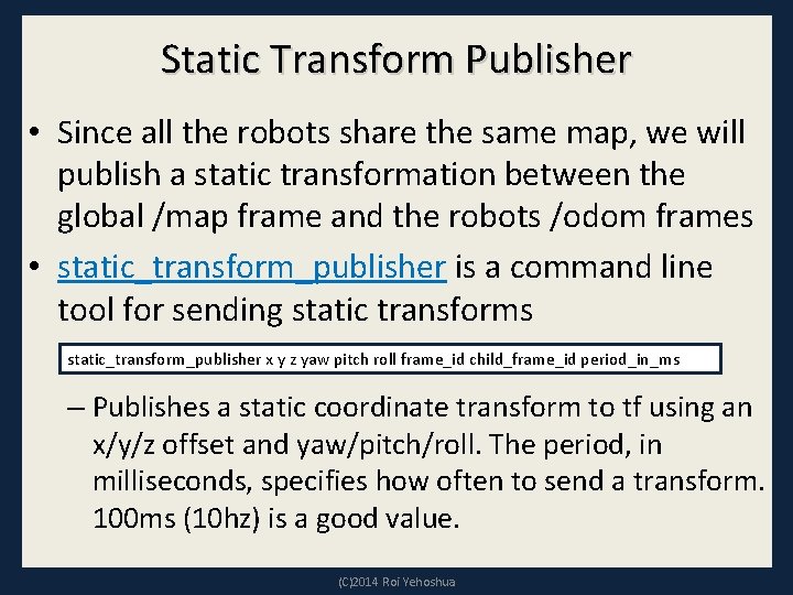 Static Transform Publisher • Since all the robots share the same map, we will