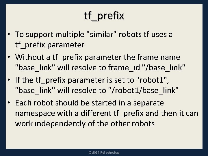 tf_prefix • To support multiple "similar" robots tf uses a tf_prefix parameter • Without