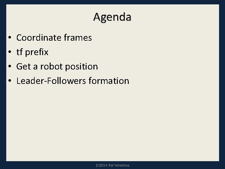 Agenda • • Coordinate frames tf prefix Get a robot position Leader-Followers formation (C)2014