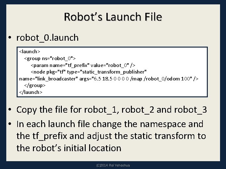 Robot’s Launch File • robot_0. launch <launch> <group ns="robot_0"> <param name="tf_prefix" value="robot_0" /> <node