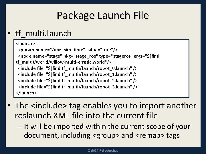 Package Launch File • tf_multi. launch <launch> <param name="/use_sim_time" value="true"/> <node name="stage" pkg="stage_ros" type="stageros"