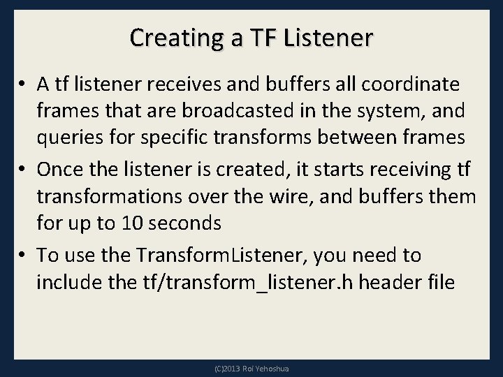 Creating a TF Listener • A tf listener receives and buffers all coordinate frames