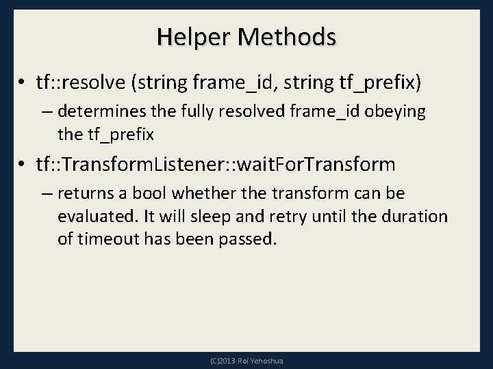 Helper Methods • tf: : resolve (string frame_id, string tf_prefix) – determines the fully