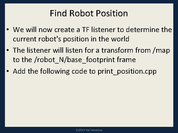 Find Robot Position • We will now create a TF listener to determine the