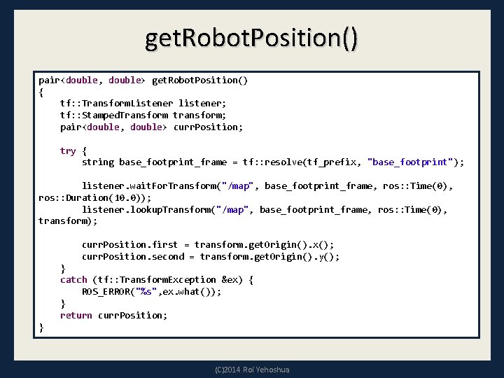 get. Robot. Position() pair<double, double> get. Robot. Position() { tf: : Transform. Listener listener;