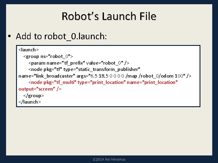 Robot’s Launch File • Add to robot_0. launch: <launch> <group ns="robot_0"> <param name="tf_prefix" value="robot_0"
