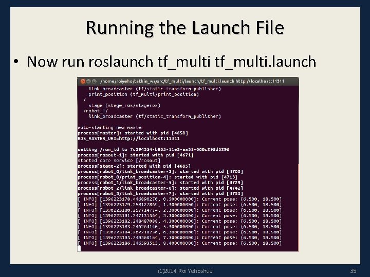 Running the Launch File • Now run roslaunch tf_multi. launch (C)2014 Roi Yehoshua 35