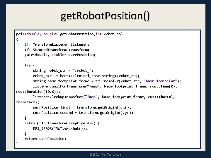 get. Robot. Position() pair<double, double> get. Robot. Position(int robot_no) { tf: : Transform. Listener