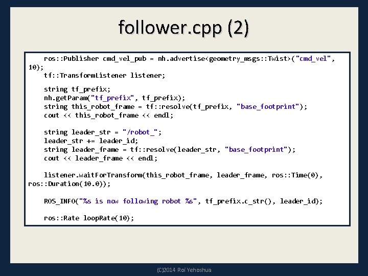 follower. cpp (2) ros: : Publisher cmd_vel_pub = nh. advertise<geometry_msgs: : Twist>("cmd_vel", 10); tf: