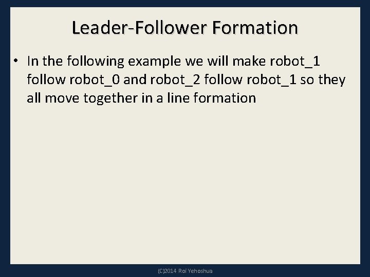 Leader-Follower Formation • In the following example we will make robot_1 follow robot_0 and