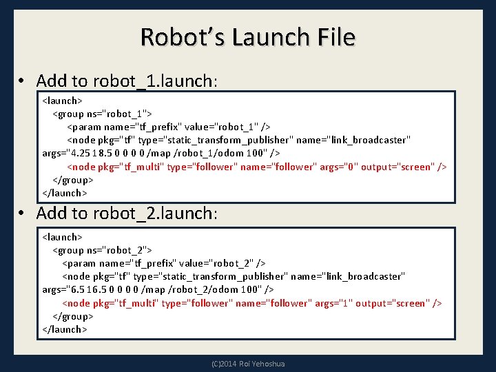 Robot’s Launch File • Add to robot_1. launch: <launch> <group ns="robot_1"> <param name="tf_prefix" value="robot_1"