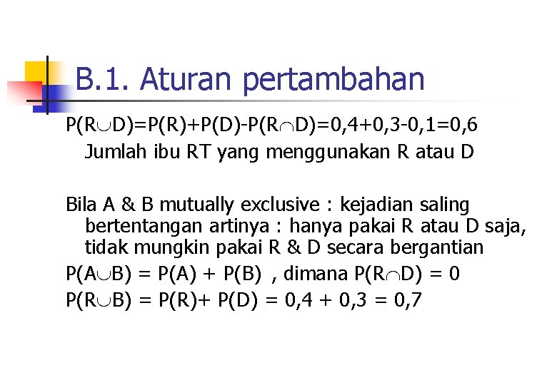 B. 1. Aturan pertambahan P(R D)=P(R)+P(D)-P(R D)=0, 4+0, 3 -0, 1=0, 6 Jumlah ibu