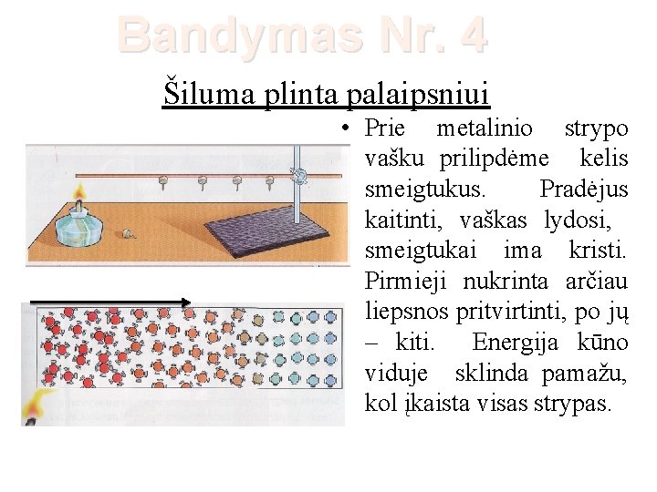 Bandymas Nr. 4 Šiluma plinta palaipsniui • Prie metalinio strypo vašku prilipdėme kelis smeigtukus.