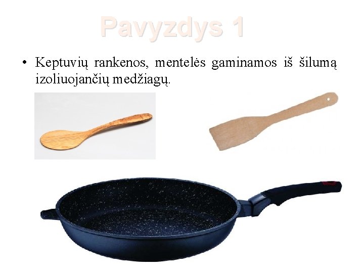 Pavyzdys 1 • Keptuvių rankenos, mentelės gaminamos iš šilumą izoliuojančių medžiagų. 