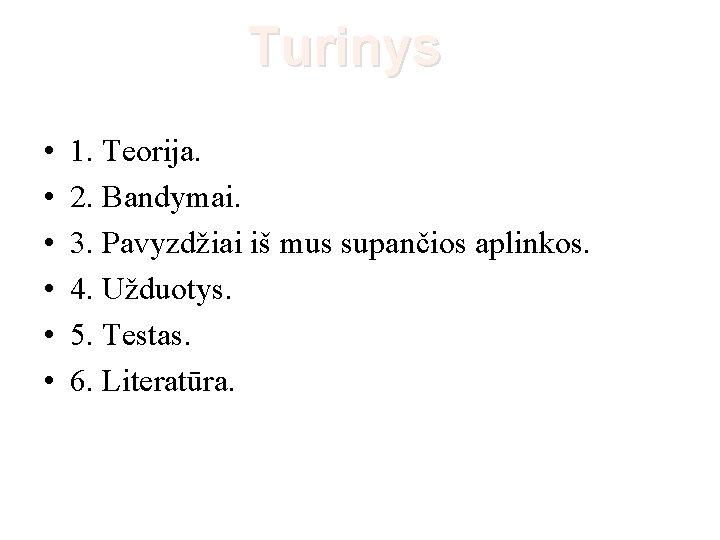 Turinys • • • 1. Teorija. 2. Bandymai. 3. Pavyzdžiai iš mus supančios aplinkos.