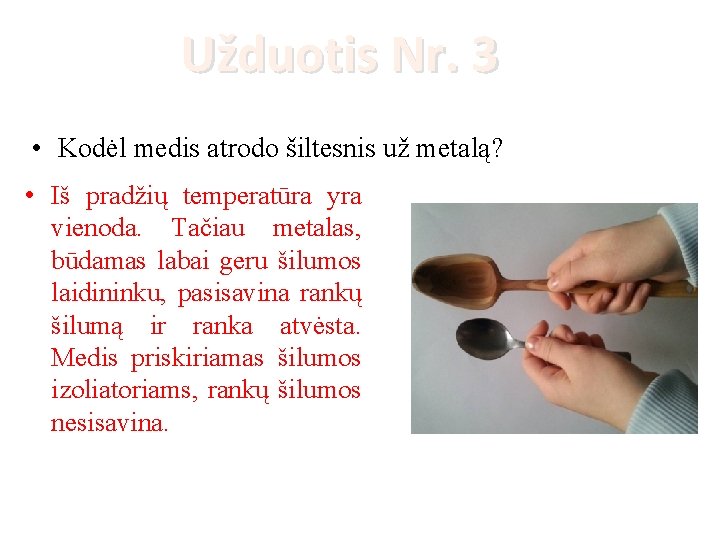 Užduotis Nr. 3 • Kodėl medis atrodo šiltesnis už metalą? • Iš pradžių temperatūra