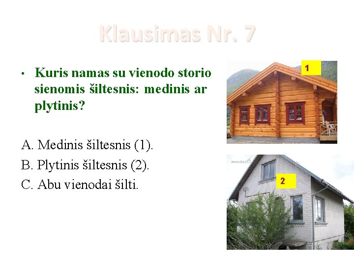 Klausimas Nr. 7 • 1 Kuris namas su vienodo storio sienomis šiltesnis: medinis ar