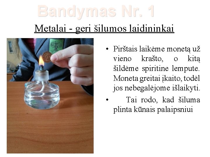 Bandymas Nr. 1 Metalai - geri šilumos laidininkai • Pirštais laikėme monetą už vieno