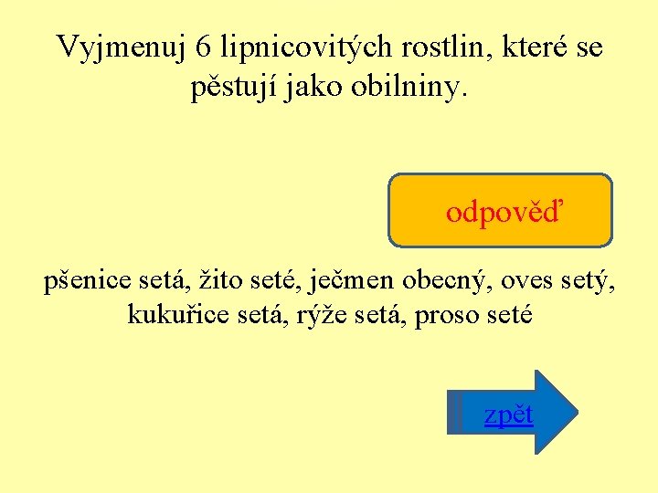 Vyjmenuj 6 lipnicovitých rostlin, které se pěstují jako obilniny. odpověď pšenice setá, žito seté,