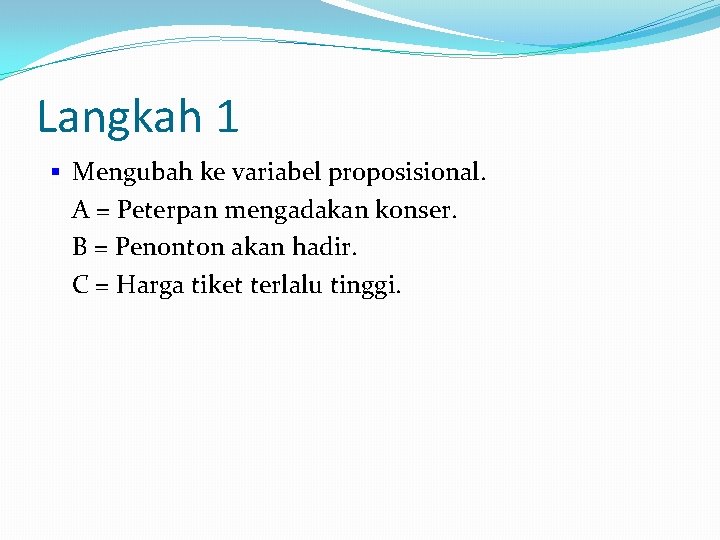 Langkah 1 § Mengubah ke variabel proposisional. A = Peterpan mengadakan konser. B =