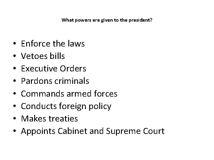 What powers are given to the president? • • Enforce the laws Vetoes bills