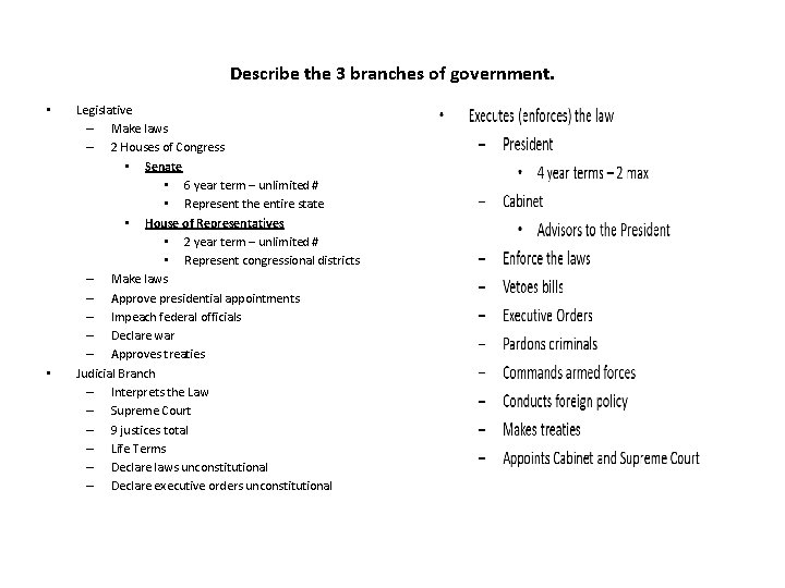 Describe the 3 branches of government. • • Legislative – Make laws – 2