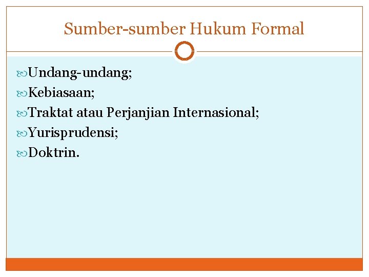 Sumber-sumber Hukum Formal Undang-undang; Kebiasaan; Traktat atau Perjanjian Internasional; Yurisprudensi; Doktrin. 