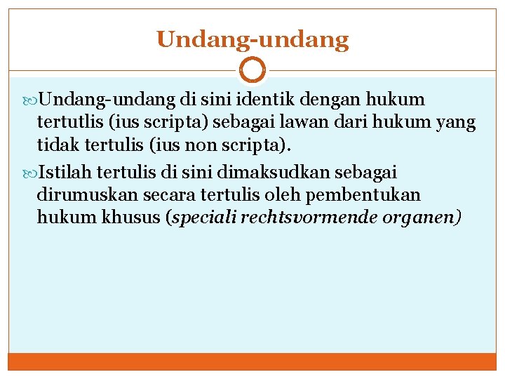 Undang-undang di sini identik dengan hukum tertutlis (ius scripta) sebagai lawan dari hukum yang