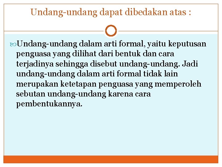 Undang-undang dapat dibedakan atas : Undang-undang dalam arti formal, yaitu keputusan penguasa yang dilihat