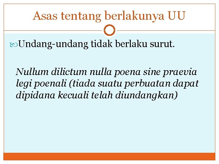 Asas tentang berlakunya UU Undang-undang tidak berlaku surut. Nullum dilictum nulla poena sine praevia