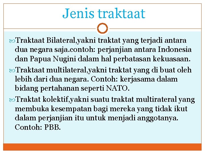  Jenis traktaat Traktaat Bilateral, yakni traktat yang terjadi antara dua negara saja. contoh: