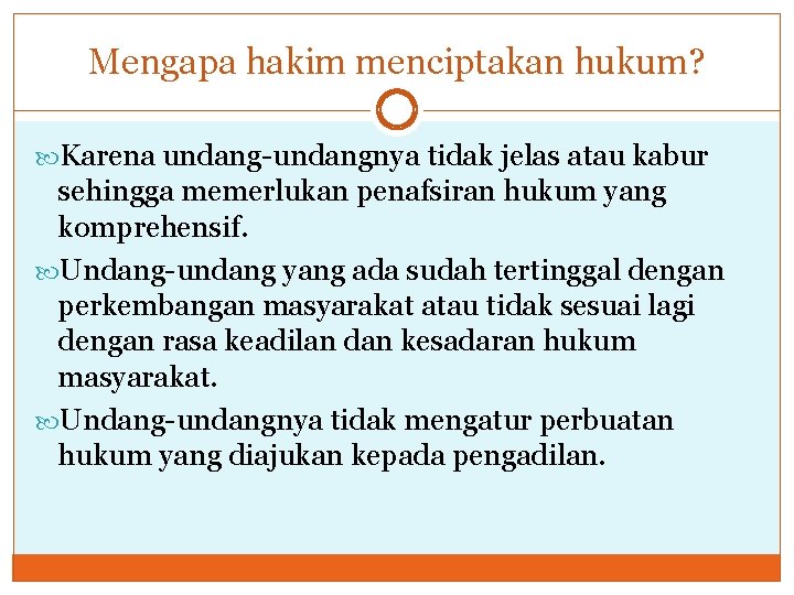 Mengapa hakim menciptakan hukum? Karena undang-undangnya tidak jelas atau kabur sehingga memerlukan penafsiran hukum