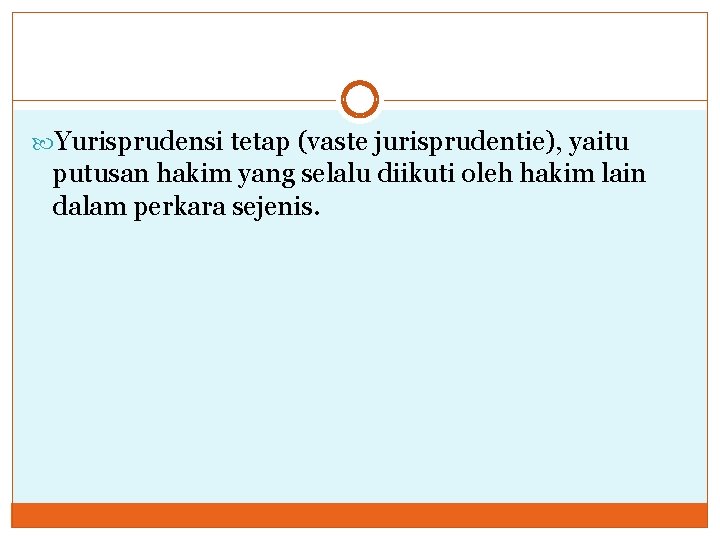  Yurisprudensi tetap (vaste jurisprudentie), yaitu putusan hakim yang selalu diikuti oleh hakim lain