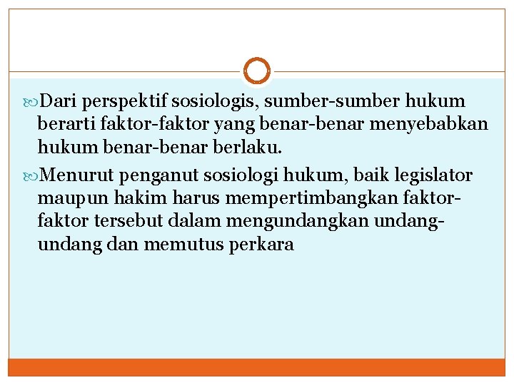  Dari perspektif sosiologis, sumber-sumber hukum berarti faktor-faktor yang benar-benar menyebabkan hukum benar-benar berlaku.