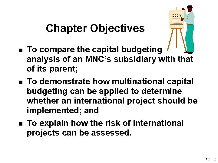 Chapter Objectives n To compare the capital budgeting analysis of an MNC’s subsidiary with
