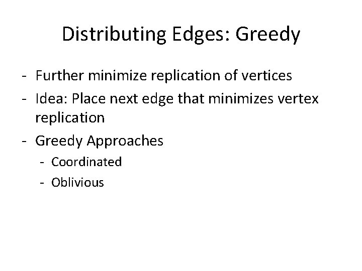 Distributing Edges: Greedy - Further minimize replication of vertices - Idea: Place next edge