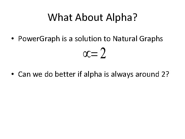 What About Alpha? • Power. Graph is a solution to Natural Graphs • Can