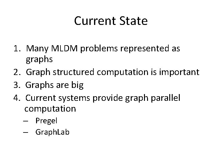 Current State 1. Many MLDM problems represented as graphs 2. Graph structured computation is