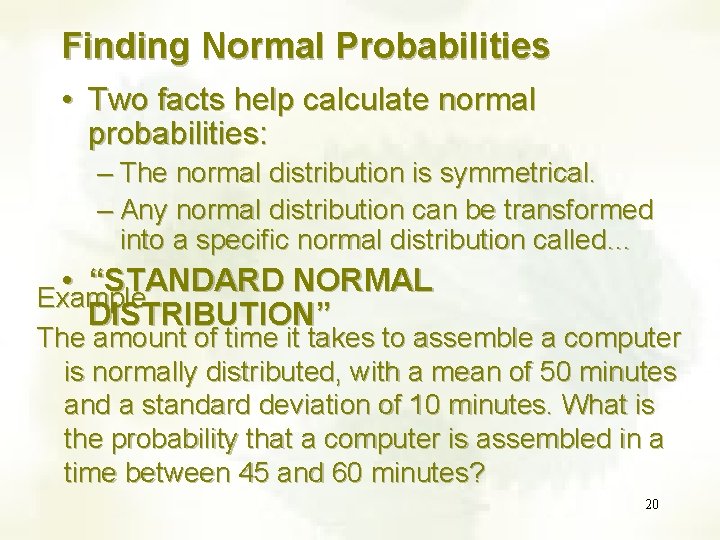 Finding Normal Probabilities • Two facts help calculate normal probabilities: – The normal distribution