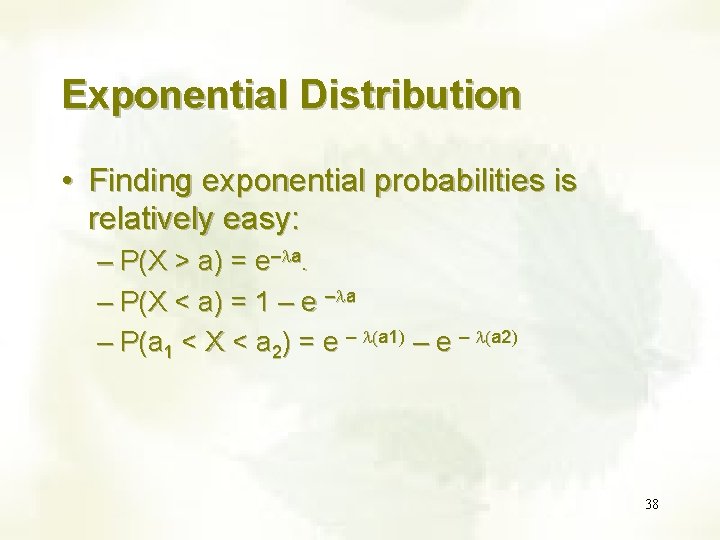 Exponential Distribution • Finding exponential probabilities is relatively easy: – P(X > a) =