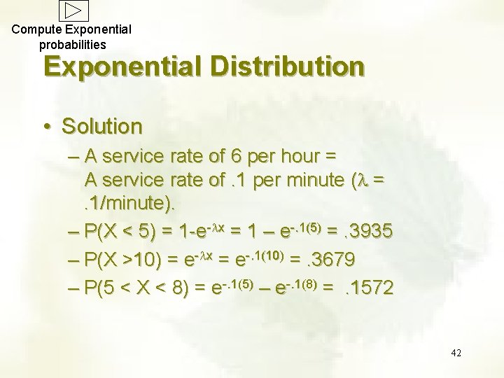 Compute Exponential probabilities Exponential Distribution • Solution – A service rate of 6 per