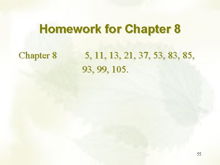Homework for Chapter 8 5, 11, 13, 21, 37, 53, 85, 93, 99, 105.
